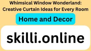 Whimsical Window Wonderland: Creative Curtain Ideas for Every Room
