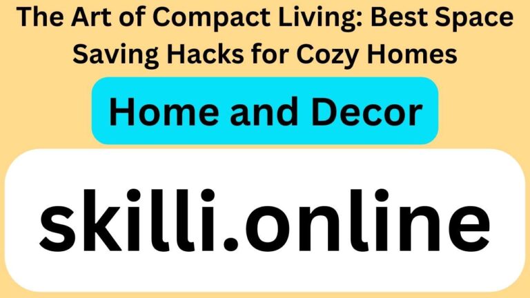 The Art of Compact Living: Best Space Saving Hacks for Cozy Homes