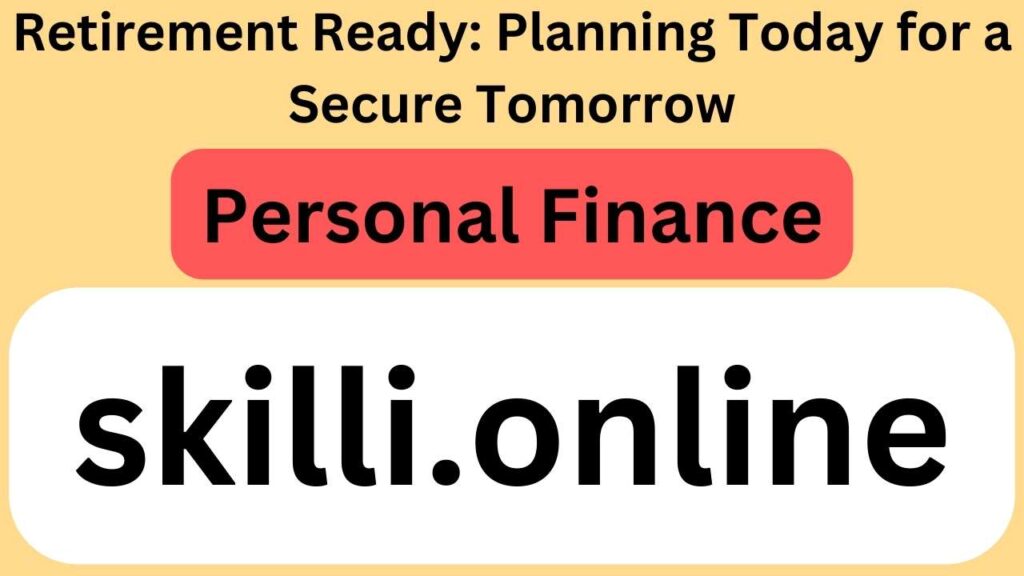 Retirement Ready: Planning Today for a Secure Tomorrow