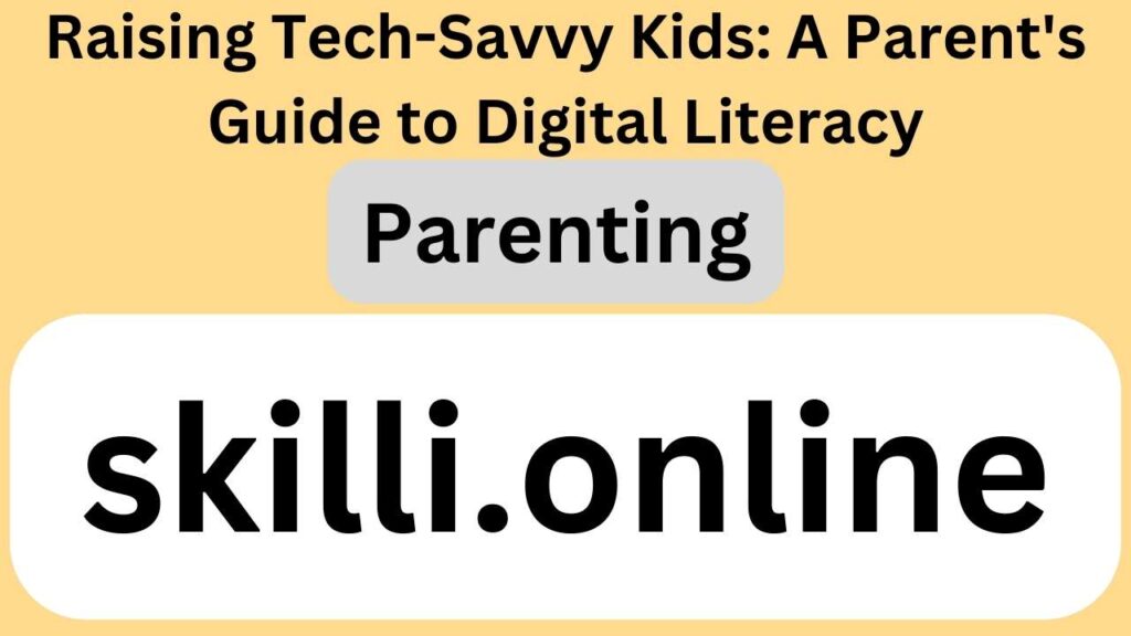 Raising Tech-Savvy Kids: A Parent's Guide to Digital Literacy