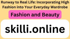 Runway to Real Life: Incorporating High Fashion into Your Everyday Wardrobe
